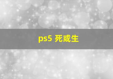 ps5 死或生